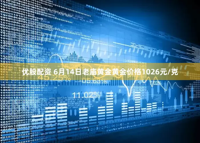 优股配资 6月14日老庙黄金黄金价格1026元/克