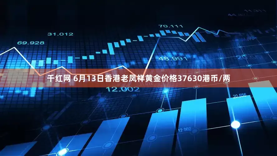 千红网 6月13日香港老凤祥黄金价格37630港币/两