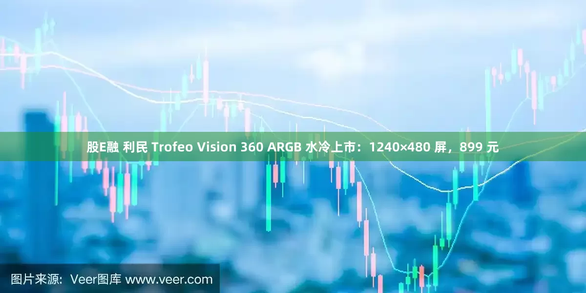 股E融 利民 Trofeo Vision 360 ARGB 水冷上市：1240×480 屏，899 元