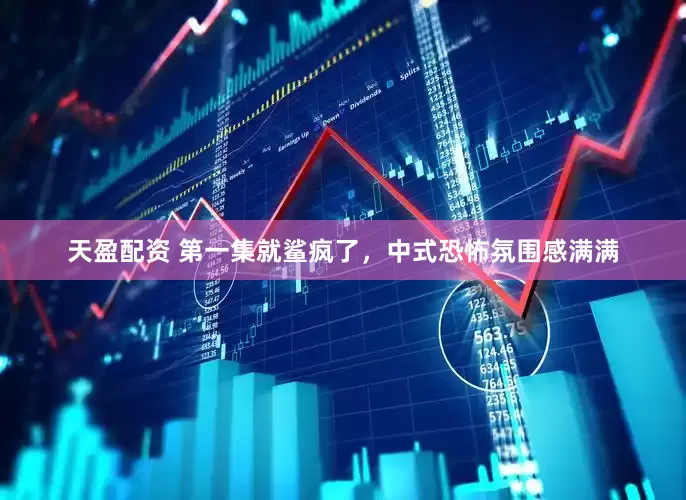 天盈配资 第一集就鲨疯了，中式恐怖氛围感满满