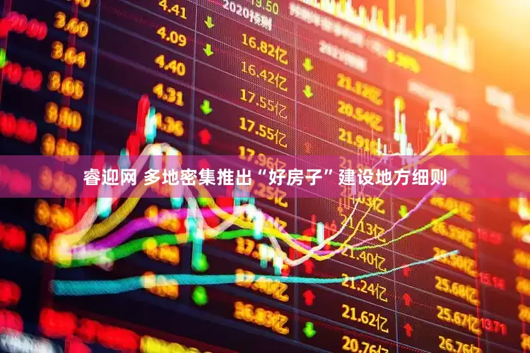 睿迎网 多地密集推出“好房子”建设地方细则